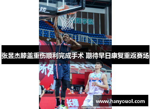 张昱杰膝盖重伤顺利完成手术 期待早日康复重返赛场