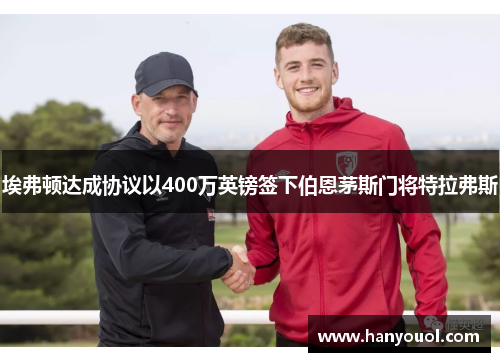 埃弗顿达成协议以400万英镑签下伯恩茅斯门将特拉弗斯